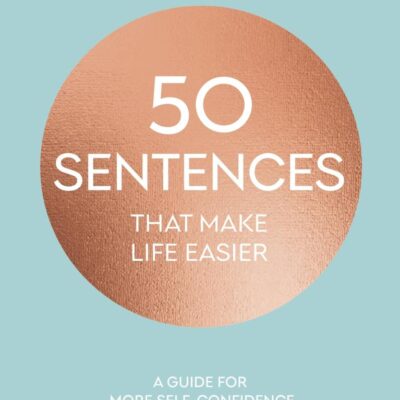 50 Sentences That Make Life Easier: A Guide for More Self-Confidence