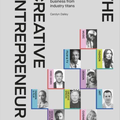 The Creative Entrepreneur: A Guide to Building a Successful Creative Business from Industry Titans