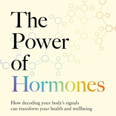 The Power of Hormones: The new science of how hormones shape every aspect of our lives