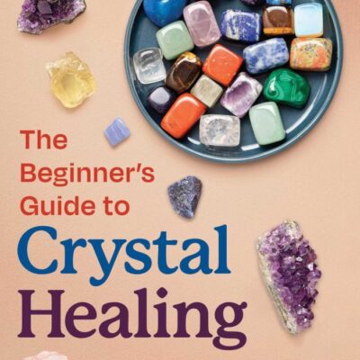 The Beginner's Guide to Crystal Healing