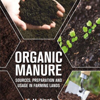 Organic Manure: Sources Preparation and Usage in Farming Lands (9789388982702)
