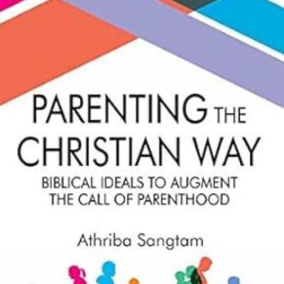 Parenting the Christian Way: Biblical Ideals to Augment the Call of Parenthood