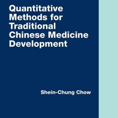 QUANTITATIVE METHODS FOR TRADITIONAL CHINESE MEDICINE DEVELOPMENT: 83 (Chapman & Hall/CRC Biostatistics)