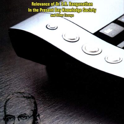 Ranganathanism and Knowledge Society: Relevance of Dr. S.R. Ranganathan in the Present Day Knowledge Society and Other Essays
