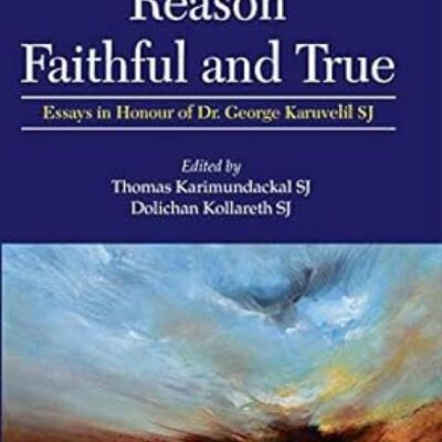 Reason Faithful and True:: Essays in Honour of Dr. George Karuvelil SJ