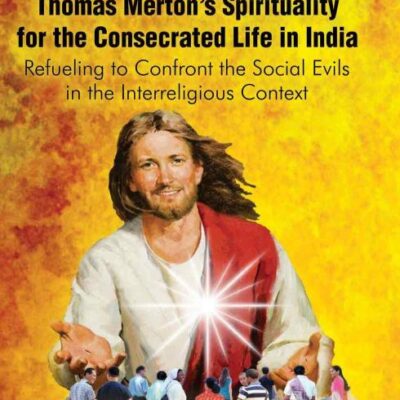 The Relevance of Thomas Merton's Spirituality for the Consecrated Life in India:: Refueling to Confront the Social Evils in the Interreligious Context