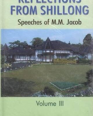 Reflections from Shillong: Speeches of M M Jacob Vol 3