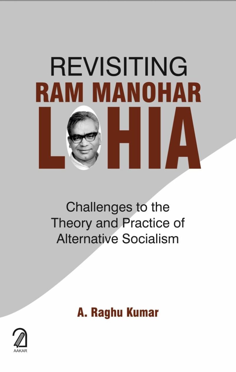Revisiting Ram Manohar Lohia: Challenges to the Theory and Practice of Alternative Socialism