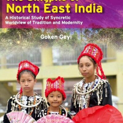 Singpho of North East India: A Historical Study of Syncretic Worldview of Tradition and Modernity