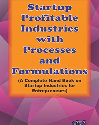 Startup Profitable Industries With Processes And Formulations (A Complete Hand Book On Startup Industries For Entrepreneurs)
