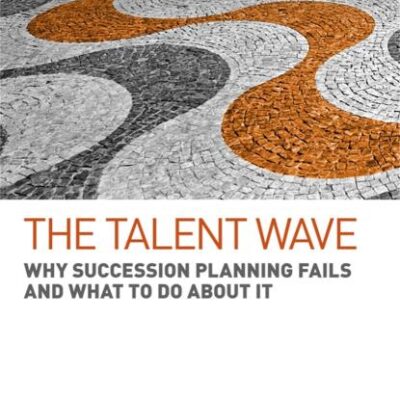 The Talent Wave: Why Succession Planning Fails and What to Do About It