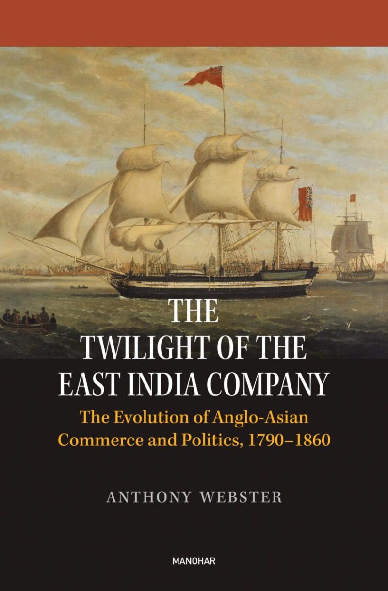 The Twilight of the East India Company: The Evolution of Anglo-Asian Commerce and Politics