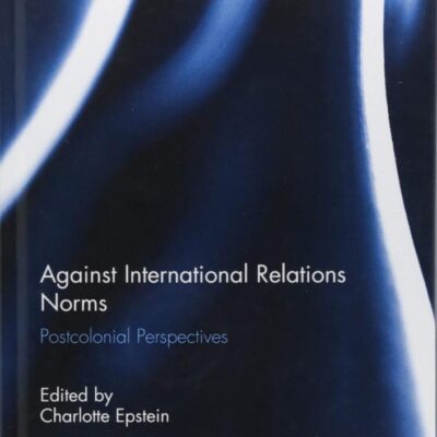 Against International Relations Norms: Postcolonial Perspectives (Worlding Beyond the West)