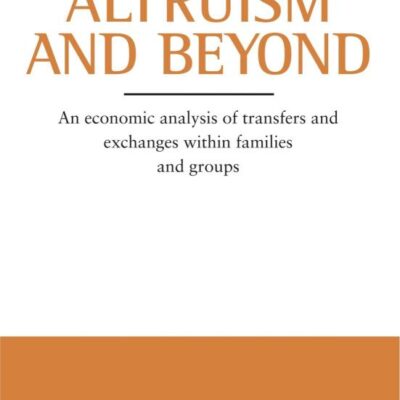 Altruism and Beyond: An Economic Analysis of Transfers and Exchanges Withing Families and Groups: An Economic Analysis of Transfers and Exchanges ... Groups (Oscar Morgenstern Memorial Lectures)