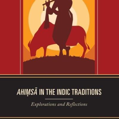 Ahimsa in the Indic Traditions: Explorations and Reflections