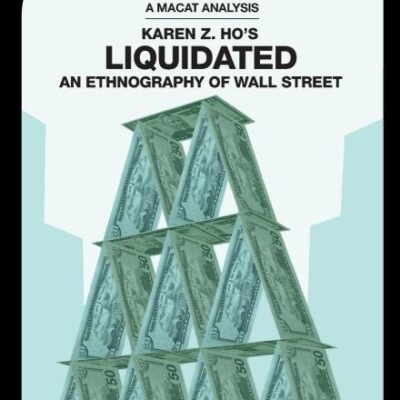 An Analysis Karen Z. Ho's Liquidated: An Ethnography of Wall Steet: An Ethnography of Wall Street (The Macat Library)