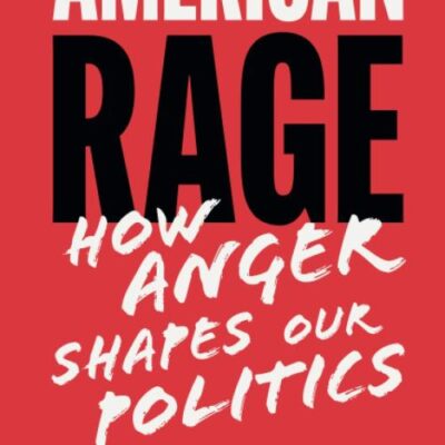 American Rage: How Anger Shapes Our Politics