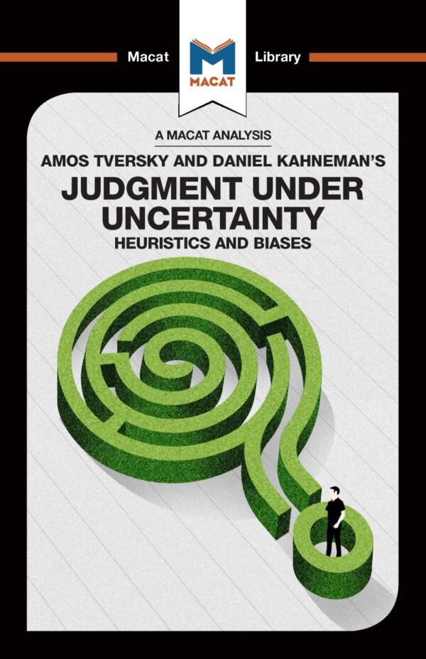 An Analysis of Amos Tversky and Daniel Kahneman's: Judgment Under Uncertainty Heuristics and Biases (The Macat Library)