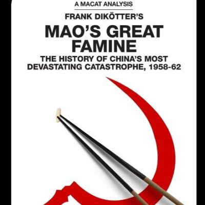 An Analysis of Frank Dikotter's: Mao's Great Famine: The History of China's Most Devestating Catastrophe 1958-62 (The Macat Library)