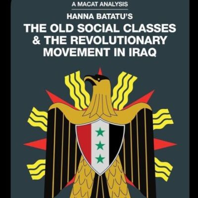 An Analysis of Hanna Batatu's: The Old Social Classes & The Revolutionary Movement in Iraq