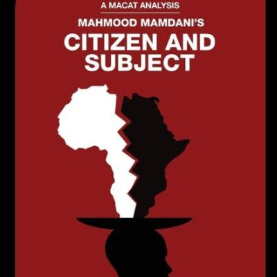 An Analysis of Mahmood Mamdani's Citizen and Subject: Contemporary Africa and the Legacy of Late Colonialism (The Macat Library)