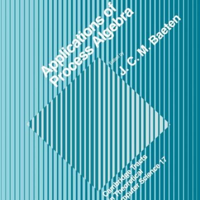 Applications of Process Algebra: 17 (Cambridge Tracts in Theoretical Computer Science)