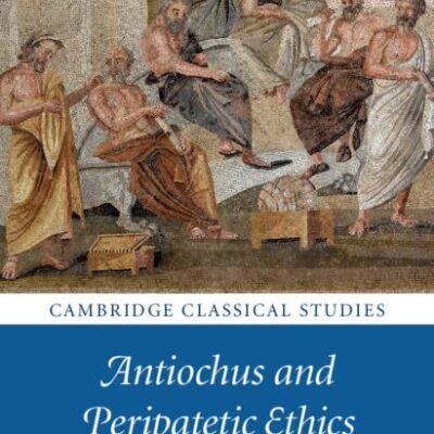 Antiochus and Peripatetic Ethics (Cambridge Classical Studies)