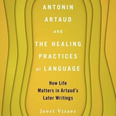 Antonin Artaud and the Healing Practices of Language: How Life Matters in Artaud’s Later Writings
