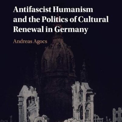 Antifascist Humanism and the Politics of Cultural Renewal in Germany