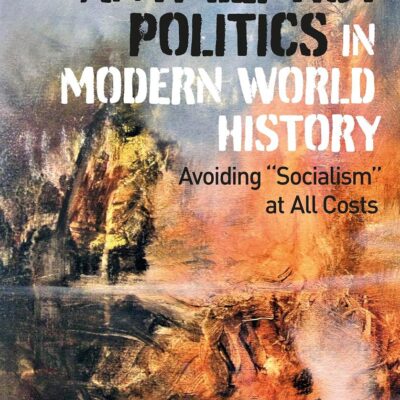 Anti-Leftist Politics in Modern World History: Avoiding 'Socialism' at All Costs