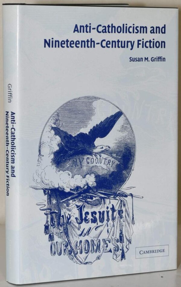Anti-Catholicism and Nineteenth-Century Fiction: 141 (Cambridge Studies in American Literature and Culture)