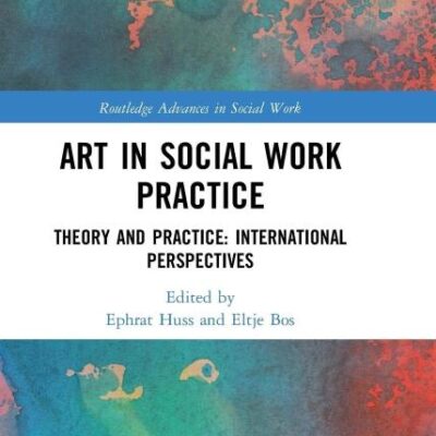 Art in Social Work Practice: Theory and Practice: International Perspectives (Routledge Advances in Social Work)