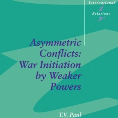 Asymmetric Conflicts: War Initiation by Weaker Powers: 33 (Cambridge Studies in International Relations)