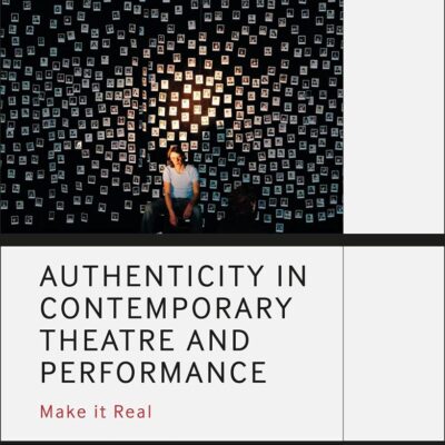 Authenticity in Contemporary Theatre and Performance: Make it Real (Methuen Drama Engage)