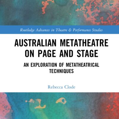Australian Metatheatre on Page and Stage: An Exploration of Metatheatrical Techniques (Routledge Advances in Theatre & Performance Studies)