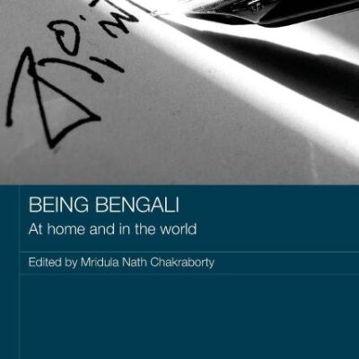 Being Bengali: At Home and in the World (Routledge Contemporary South Asia Series)