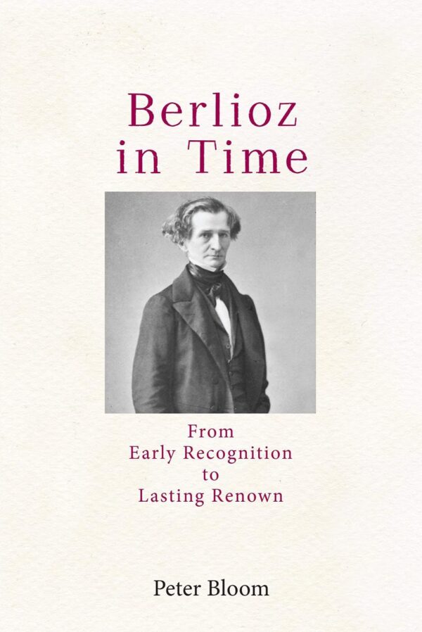 Berlioz in Time: From Early Recognition to Lasting Renown