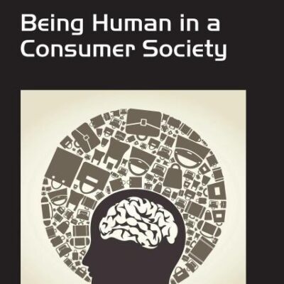 Being Human in a Consumer Society (Classical and Contemporary Social Theory)