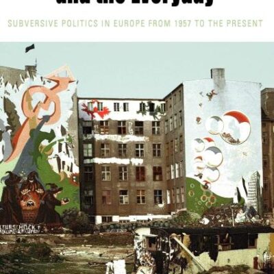 Between the Avant- Garde and the Everyday: Subversive Politics in Europe From 1957 to the Present: 6 (Protest
