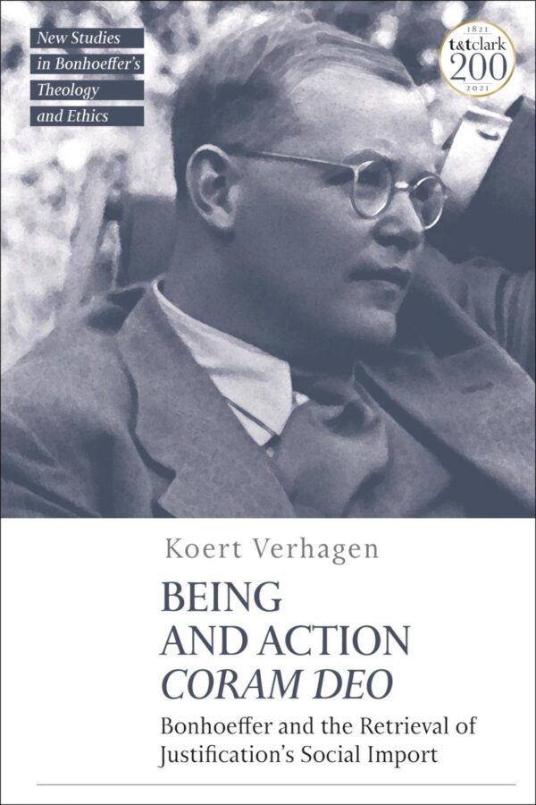 Being and Action Coram Deo: Bonhoeffer and the Retrieval of Justification's Social Import (T&T Clark New Studies in Bonhoeffer's Theology and Ethics)