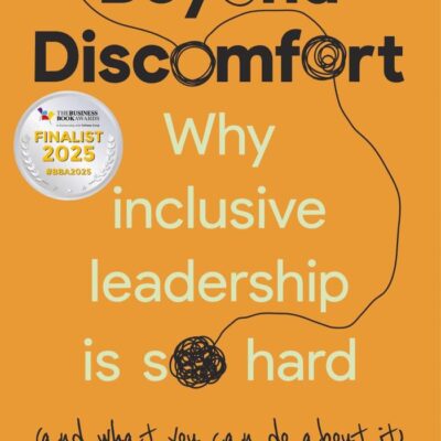 Beyond Discomfort: Why Inclusive Leadership Is So Hard and What You Can Do About It