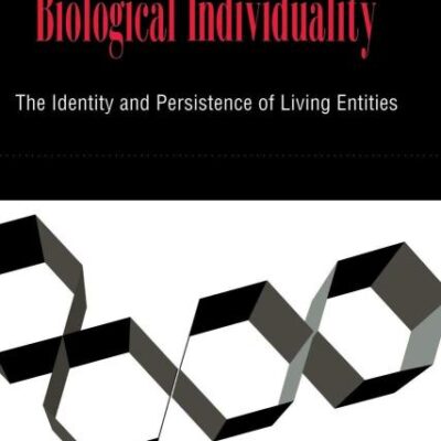 Biological Individuality: The Identity and Persistence of Living Entities (Cambridge Studies in Philosophy and Biology)