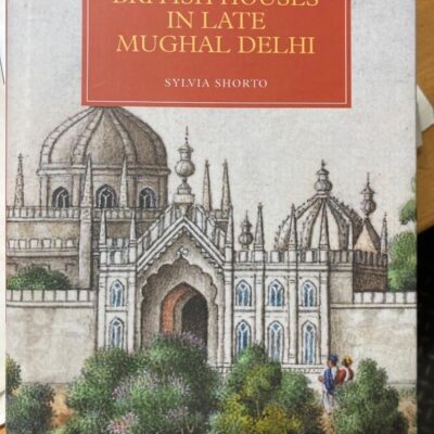 British Houses in Late Mughal Delhi: 15 (Worlds of the East India Company)