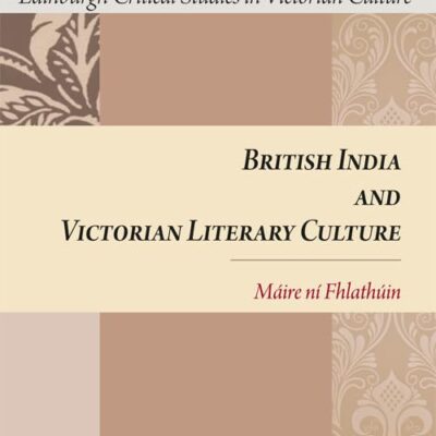British India and Victorian Literary Culture (Edinburgh Critical Studies in Victorian Culture Eup)