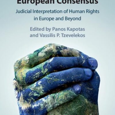 Building Consensus on European Consensus: Judicial Interpretation of Human Rights in Europe and Beyond
