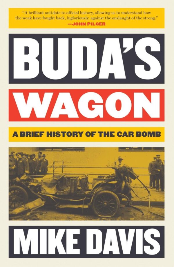 Buda's Wagon: A Brief History of the Car Bomb (The Essential Mike Davis)