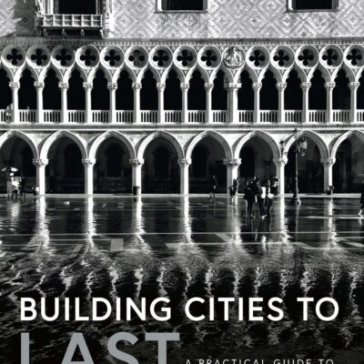 Building Cities to Last: A Practical Guide to Sustainable Urbanism