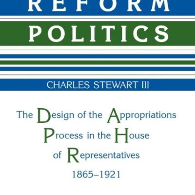 Budget Reform Politics: The design of the Appropriations Process in the House of Representatives 1865-1921 (Political Economy of Institutions and Decisions)