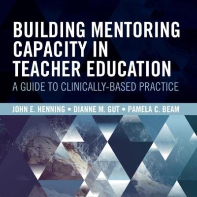 Building Mentoring Capacity in Teacher Education: A Guide to Clinically-Based Practice
