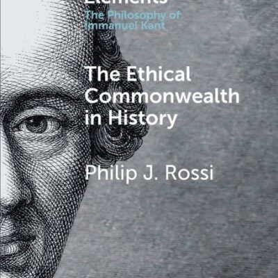 The Ethical Commonwealth in History: Peace-making as the Moral Vocation of Humanity (Elements in the Philosophy of Immanuel Kant)
